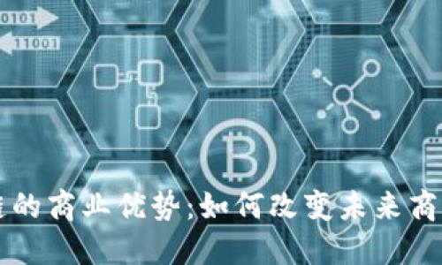 区块链的商业优势:如何改变未来商业生态