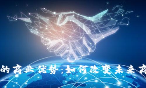 区块链的商业优势:如何改变未来商业生态