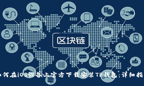 如何在iOS设备上官方下载安装TP钱包:详细指南