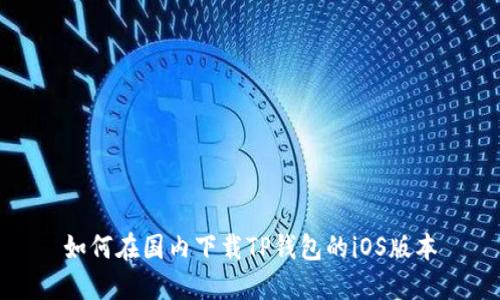 如何在国内下载TP钱包的iOS版本