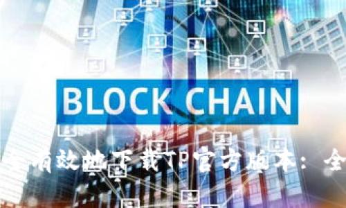 如何安全有效地下载TP官方版本: 全面指南