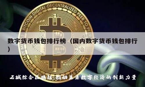 石城综合区块链:推动未来数字经济的创新力量
