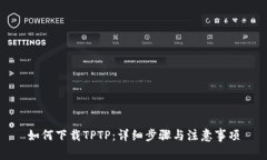 如何下载TPTP：详细步骤与注意事项