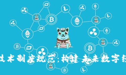 : 区块链技术制度规范:构建未来数字经济的基石