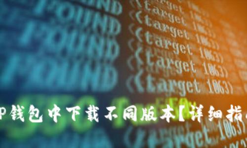 如何在TP钱包中下载不同版本?详细指南与技巧