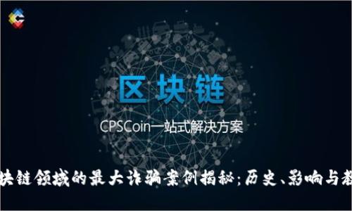 区块链领域的最大诈骗案例揭秘:历史、影响与教训