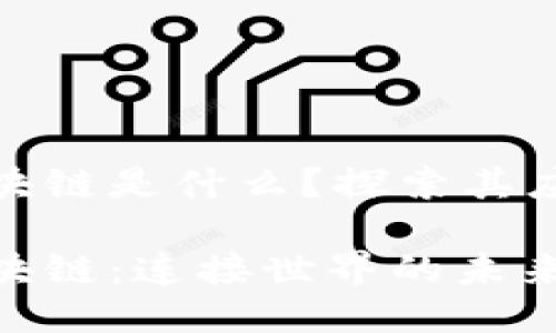 地球村区块链是什么?探索其应用与价值
地球村区块链:连接世界的未来技术