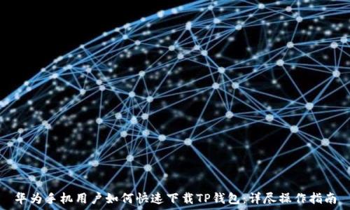 华为手机用户如何快速下载TP钱包:详尽操作指南