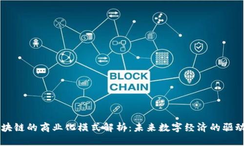 区块链的商业化模式解析:未来数字经济的驱动力