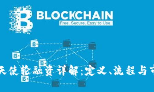 区块链天使轮融资详解:定义、流程与市场前景