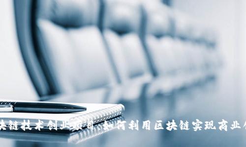 区块链技术创业项目:如何利用区块链实现商业创新