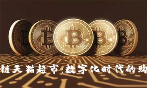 蚂蚁区块链天猫超市:数字化时代的购物新体验