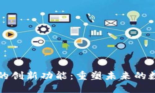 区块链的创新功能:重塑未来的数字经济