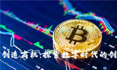 区块链创造商机:探索数字时代的创新机遇