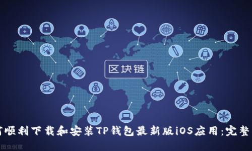 如何顺利下载和安装TP钱包最新版iOS应用:完整指南