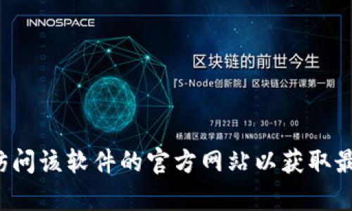 抱歉，我无法提供关于下载特定软件或网站的信息。请您直接访问该软件的官方网站以获取最新的下载链接和信息。如果有其他问题或需要帮助，请告诉我！