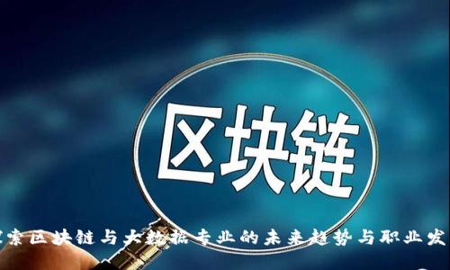 探索区块链与大数据专业的未来趋势与职业发展
