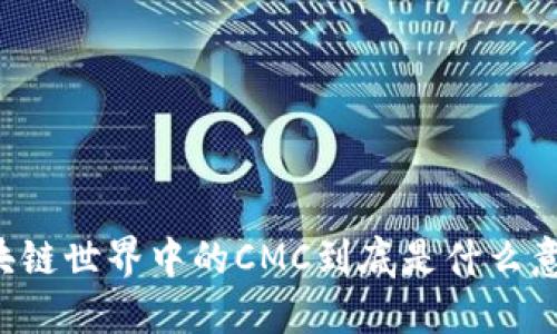 区块链世界中的CMC到底是什么意思?
