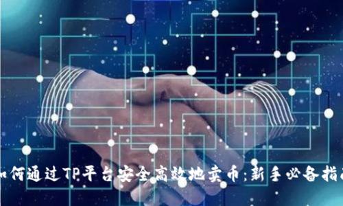 如何通过TP平台安全高效地卖币:新手必备指南