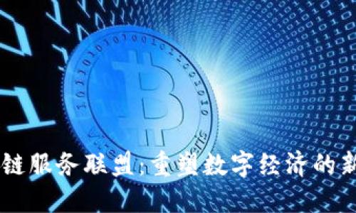区块链服务联盟:重塑数字经济的新平台
