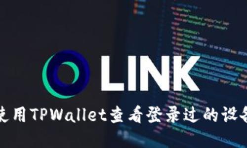 如何使用TPWallet查看登录过的设备信息