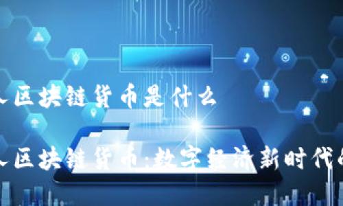 虚拟人区块链货币是什么

虚拟人区块链货币：数字经济新时代的先锋