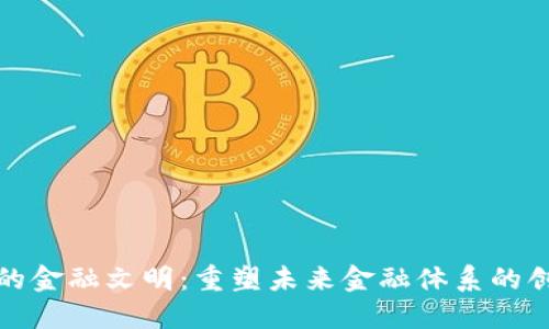区块链上的金融文明：重塑未来金融体系的创新与机遇