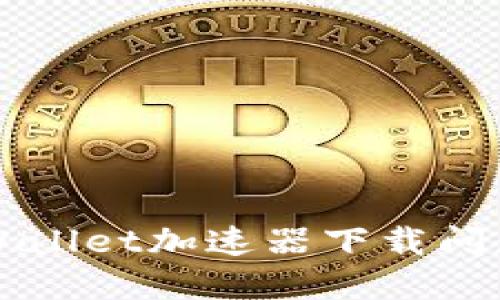 如何解决TPWallet加速器下载问题的完整指南