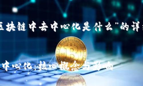 以下是关于“区块链中去中心化是什么”的详细说明和结构：


区块链中的去中心化：核心概念与影响