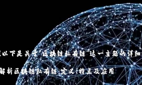很好！以下是关于“区块链私有链”这一主题的详细介绍：

深度解析区块链私有链：定义、特点及应用