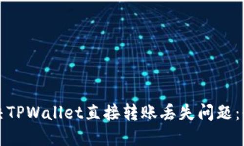 如何解决TPWallet直接转账丢失问题：全面指南