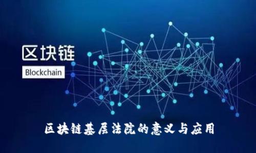 区块链基层法院的意义与应用