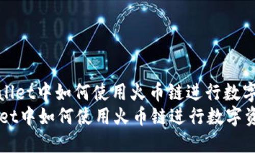 : 在TPWallet中如何使用火币链进行数字资产管理
在TPWallet中如何使用火币链进行数字资产管理