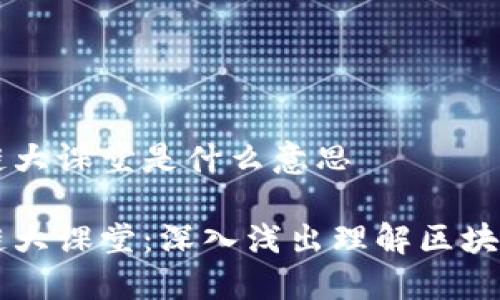 区块链大课堂是什么意思

区块链大课堂：深入浅出理解区块链技术