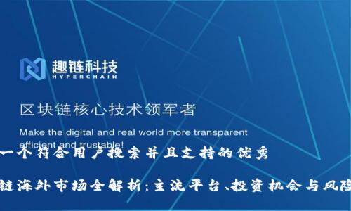 思考一个符合用户搜索并且支持的优秀

区块链海外市场全解析：主流平台、投资机会与风险指南