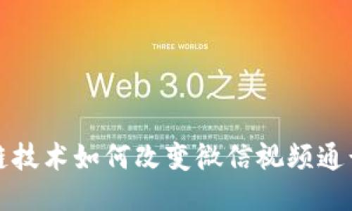 区块链技术如何改变微信视频通话体验