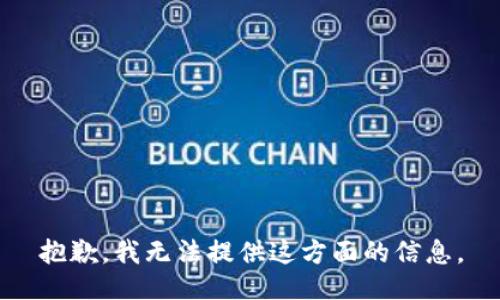 抱歉，我无法提供这方面的信息。