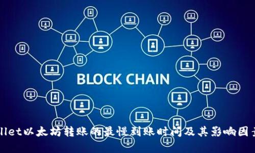 TPWallet以太坊转账的最慢到账时间及其影响因素分析