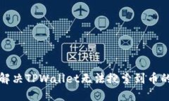 如何解决TPWallet无法搜索到币的问题