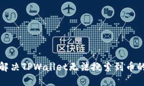 如何解决TPWallet无法搜索到币的问题