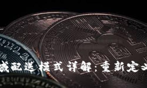 区块链区域配送模式详解：重新定义物流管理