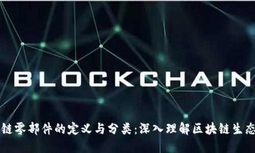区块链零部件的定义与分类：深入理解区块链生态系统