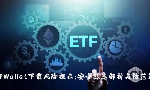 : TPWallet下载风险提示：安全隐患解析与防范策略