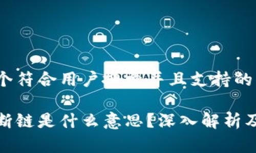 思考一个符合用户搜索并且支持的优秀

区块链断链是什么意思？深入解析及其影响