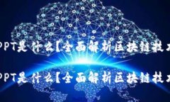 区块链PPT是什么？全面解析区块链技术与应用区