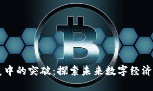 区块链发展中的突破：探索未来数字经济的核心技术