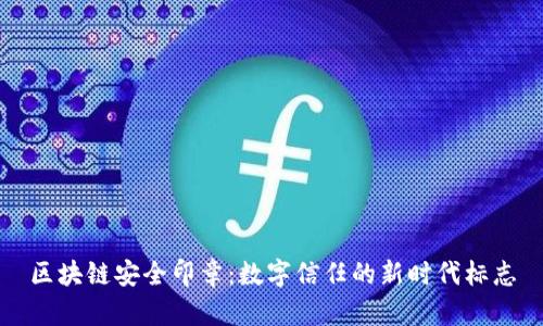 区块链安全印章：数字信任的新时代标志