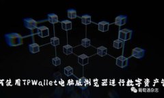 如何使用TPWallet电脑版浏览器进行数字资产管理