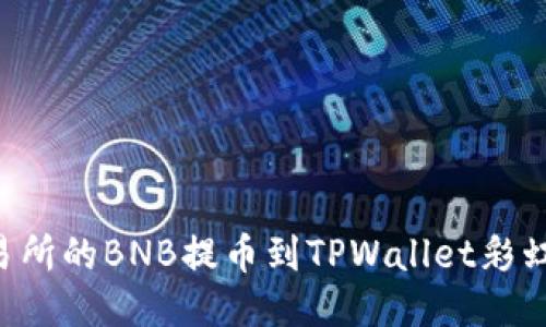 如何将抹茶交易所的BNB提币到TPWallet彩虹钱包：详细指南