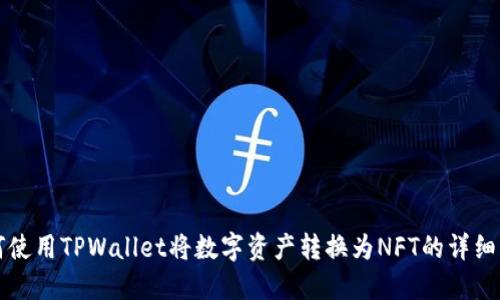 如何使用TPWallet将数字资产转换为NFT的详细指南